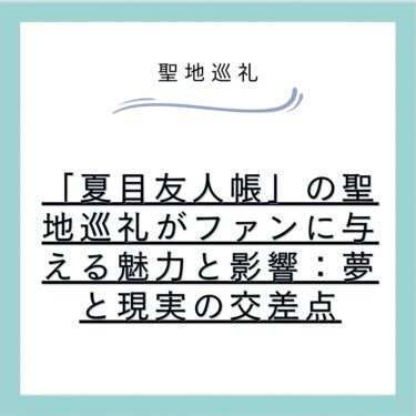 「夏目友人帳」の聖地巡礼がファンに与える魅力と影響：夢と現実の交差点