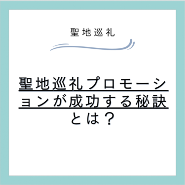 聖地巡礼プロモーションが成功する秘訣とは?