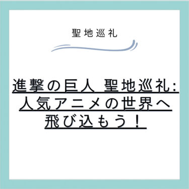 進撃の巨人 聖地巡礼: 人気アニメの世界へ飛び込もう！