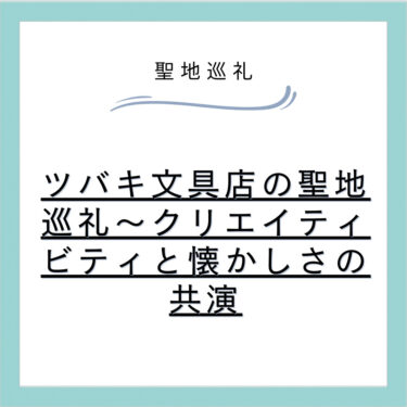 ツバキ文具店の聖地巡礼～クリエイティビティと懐かしさの共演